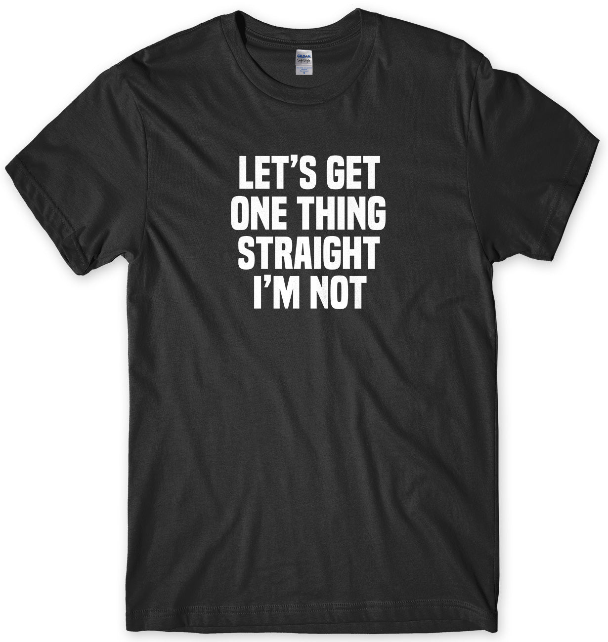 Let's Get One Thing Straight I'm Not Mens Unisex T-Shirt