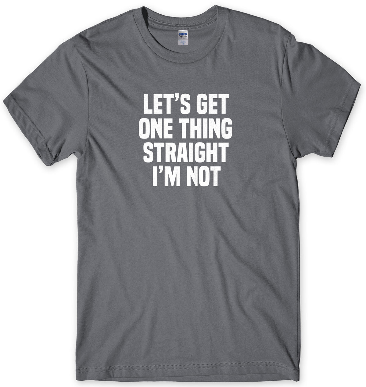 Let&#39;s Get One Thing Straight I&#39;m Not Mens Unisex T-Shirt