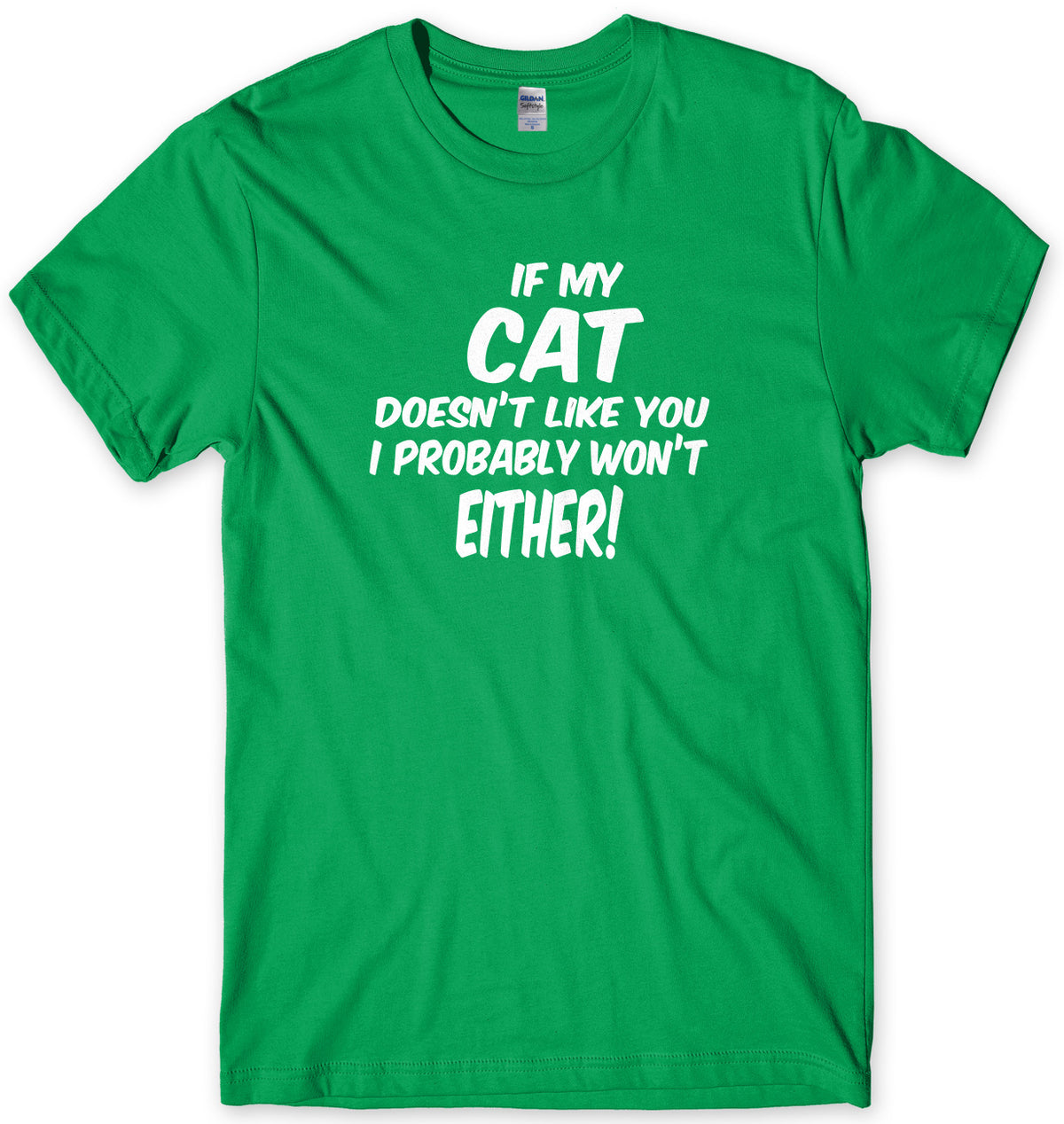 IF MY CAT DOESN&#39;T LIKE YOU I PROBABLY WON&#39;T EITHER MENS FUNNY SLOGAN UNISEX T-SHIRT