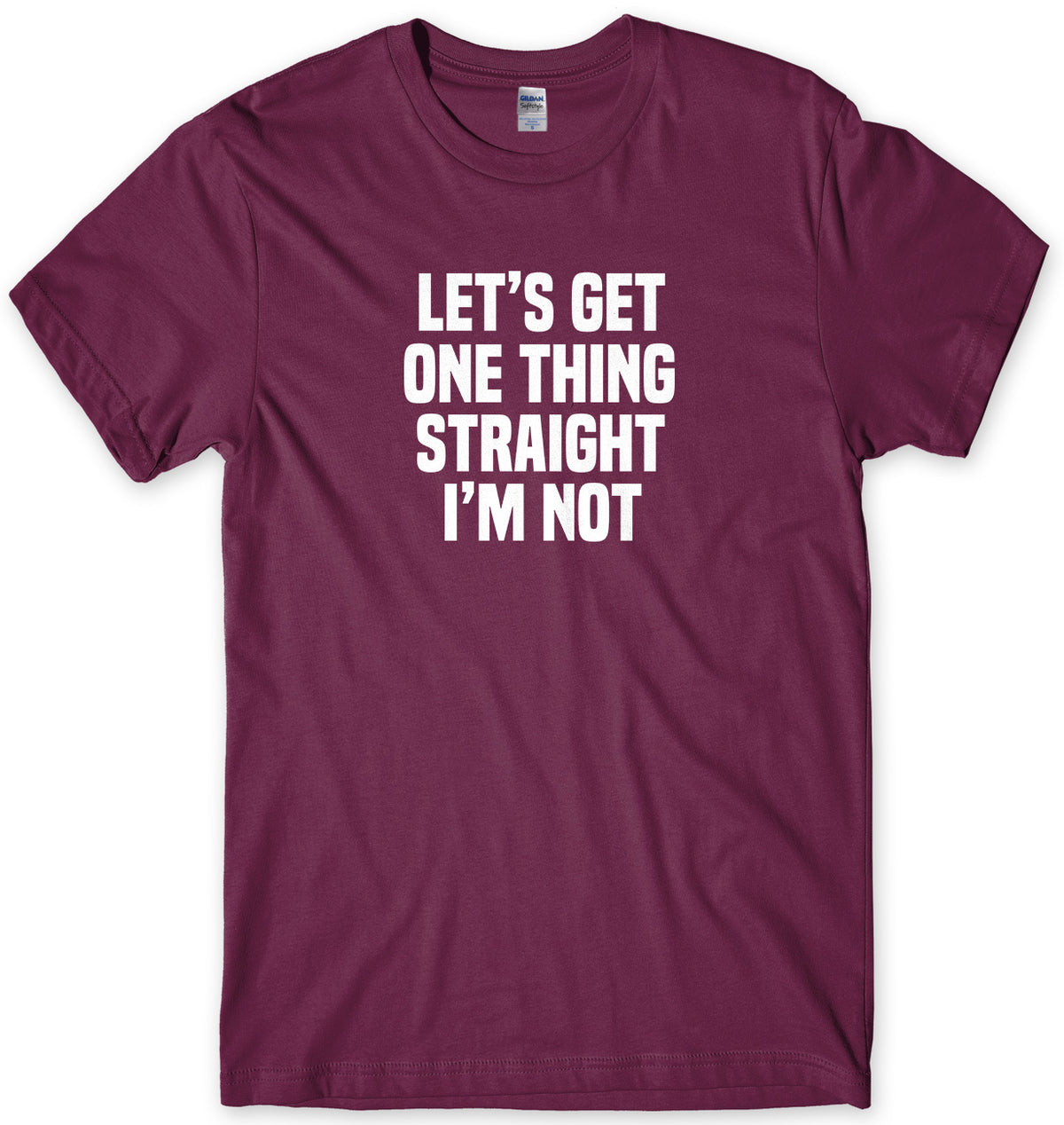 Let&#39;s Get One Thing Straight I&#39;m Not Mens Unisex T-Shirt