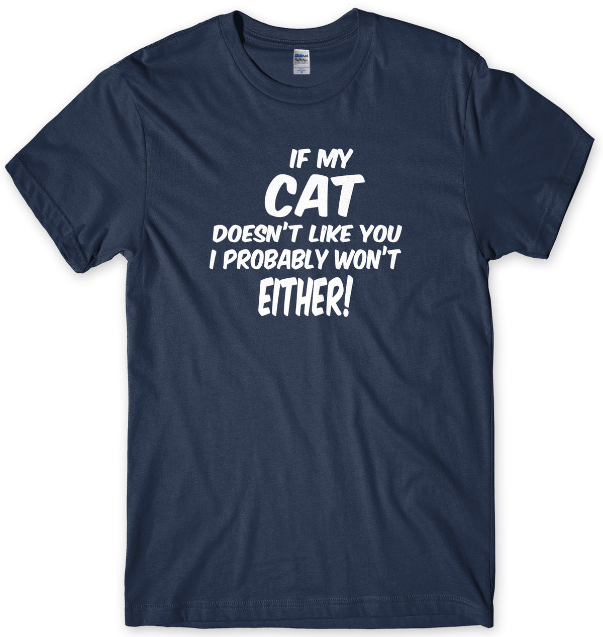IF MY CAT DOESN&#39;T LIKE YOU I PROBABLY WON&#39;T EITHER MENS FUNNY SLOGAN UNISEX T-SHIRT