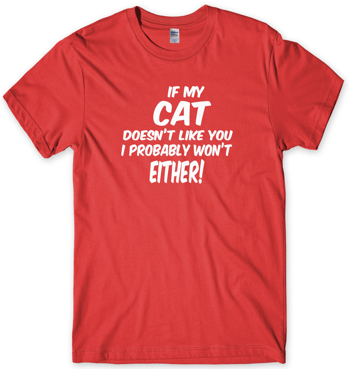 IF MY CAT DOESN&#39;T LIKE YOU I PROBABLY WON&#39;T EITHER MENS FUNNY SLOGAN UNISEX T-SHIRT