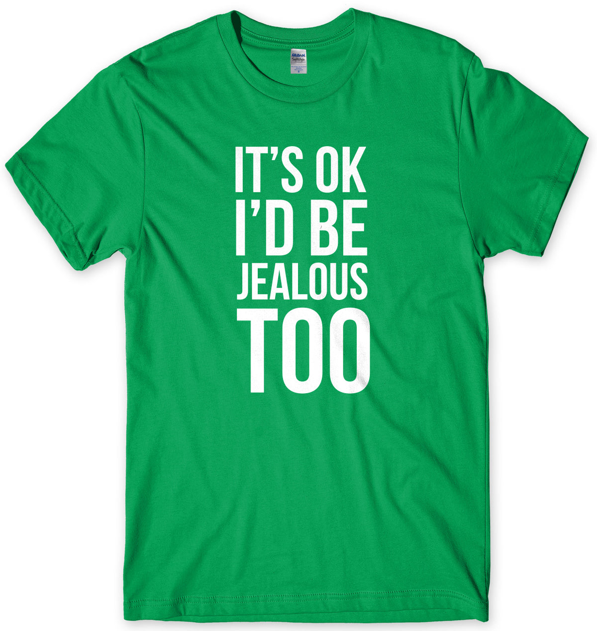 It&#39;s OK I&#39;d Be Jealous Too Mens Unisex T-Shirt