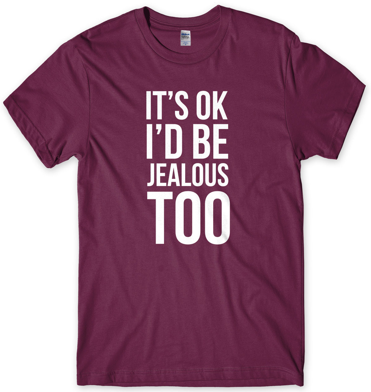 It&#39;s OK I&#39;d Be Jealous Too Mens Unisex T-Shirt