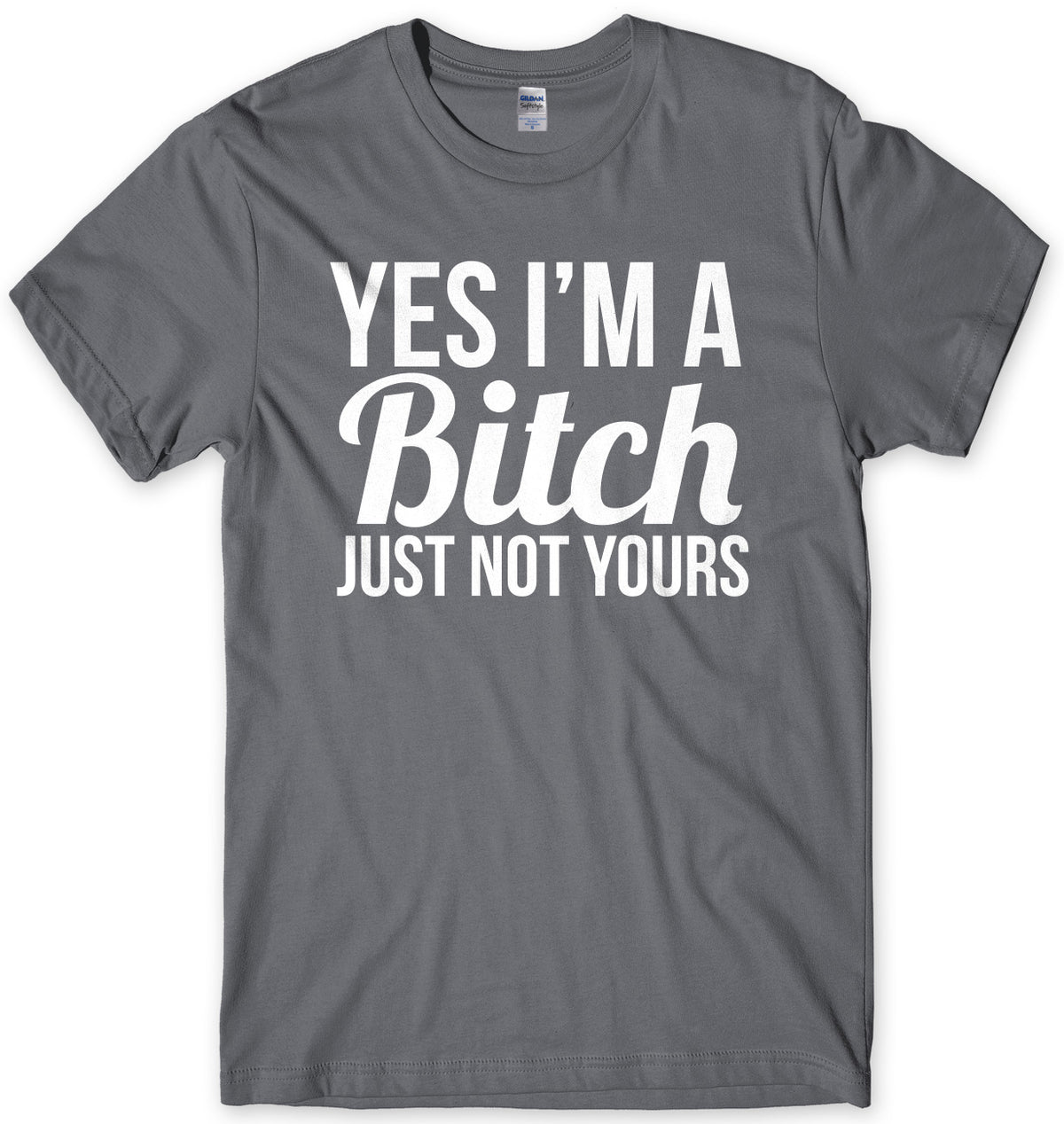 Yes I&#39;m A Bitch Just Not Yours Mens Unisex T-Shirt