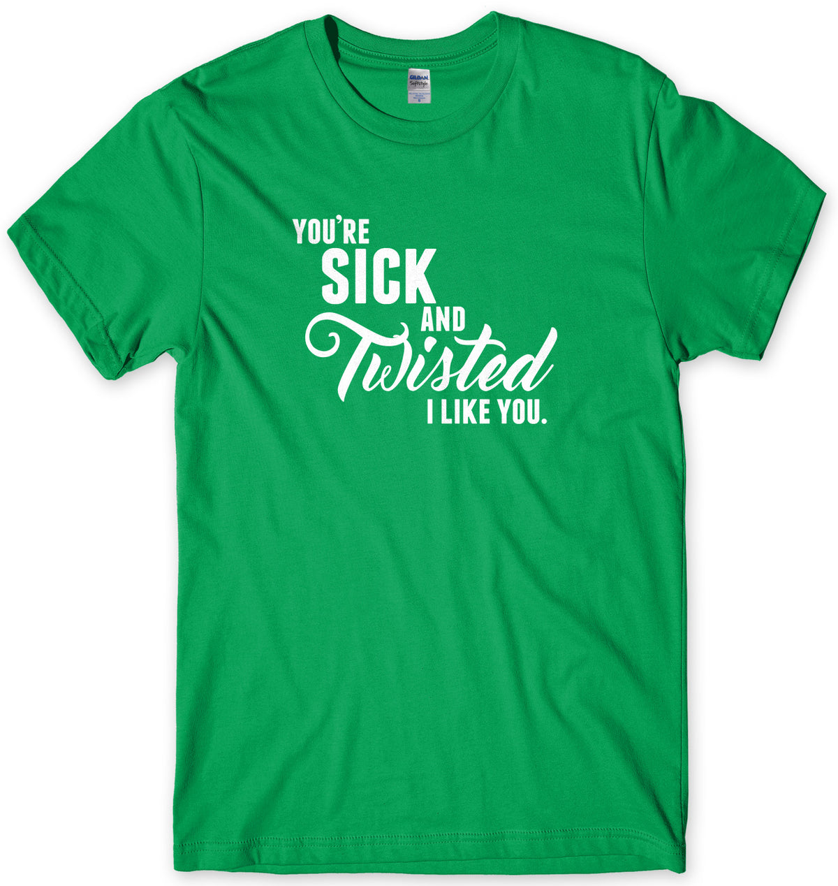 You&#39;re Sick And Twisted, I Like You Mens Unisex Style T-Shirt