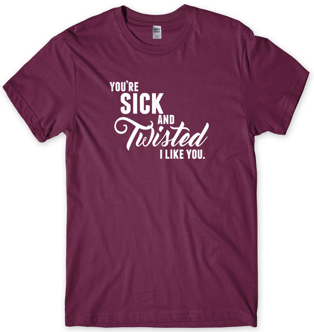 You&#39;re Sick And Twisted, I Like You Mens Unisex Style T-Shirt