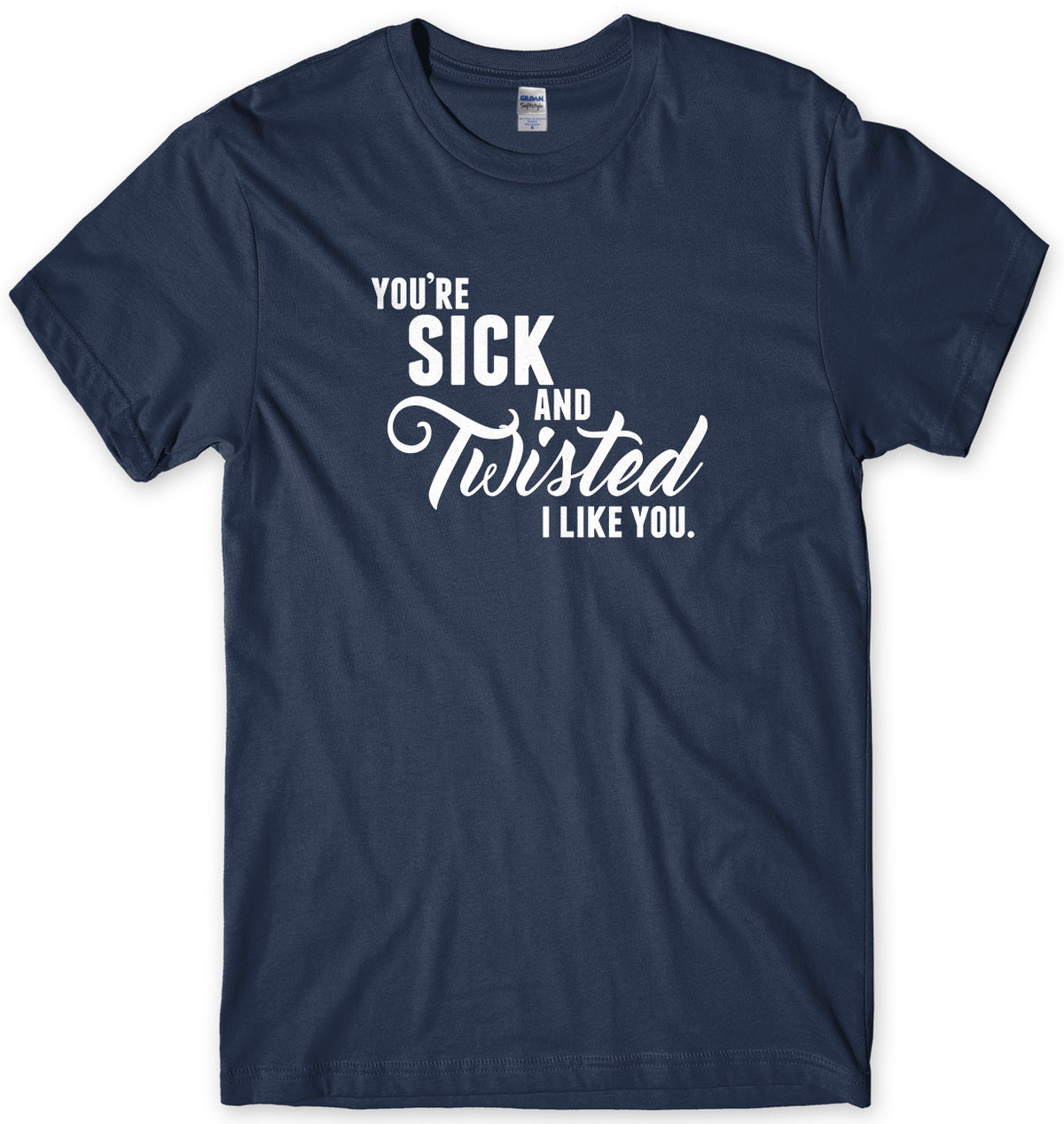 You&#39;re Sick And Twisted, I Like You Mens Unisex Style T-Shirt