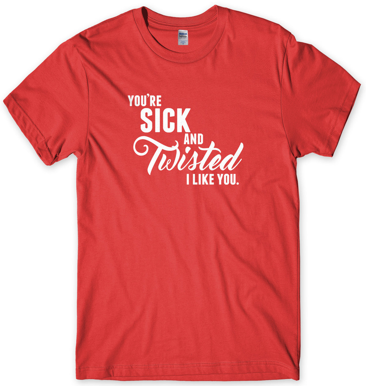 You&#39;re Sick And Twisted, I Like You Mens Unisex Style T-Shirt