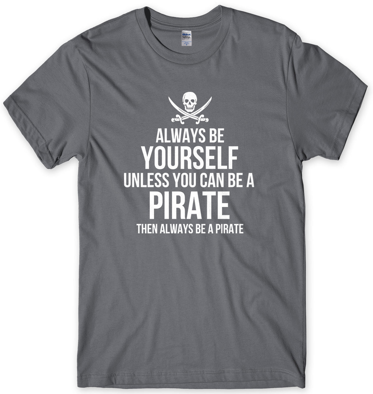 Always Be Yourself Unless You Can Be A Pirate Then Always Be A Pirate Mens Unisex T-Shirt