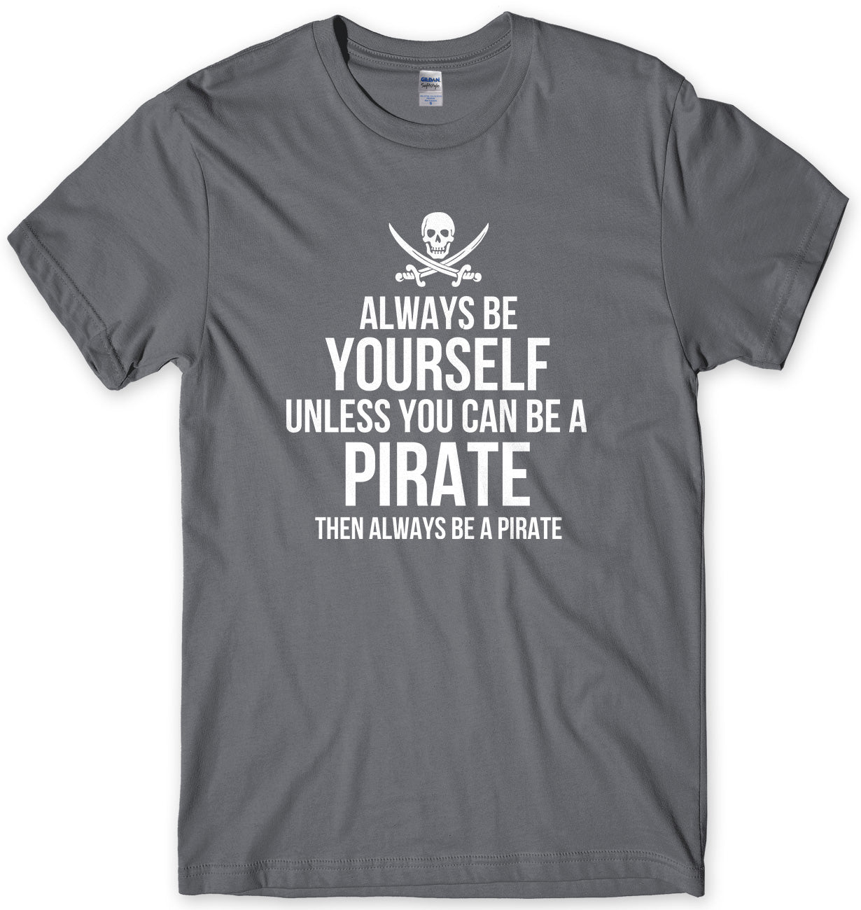 Always Be Yourself Unless You Can Be A Pirate Then Always Be A Pirate Mens Unisex T-Shirt