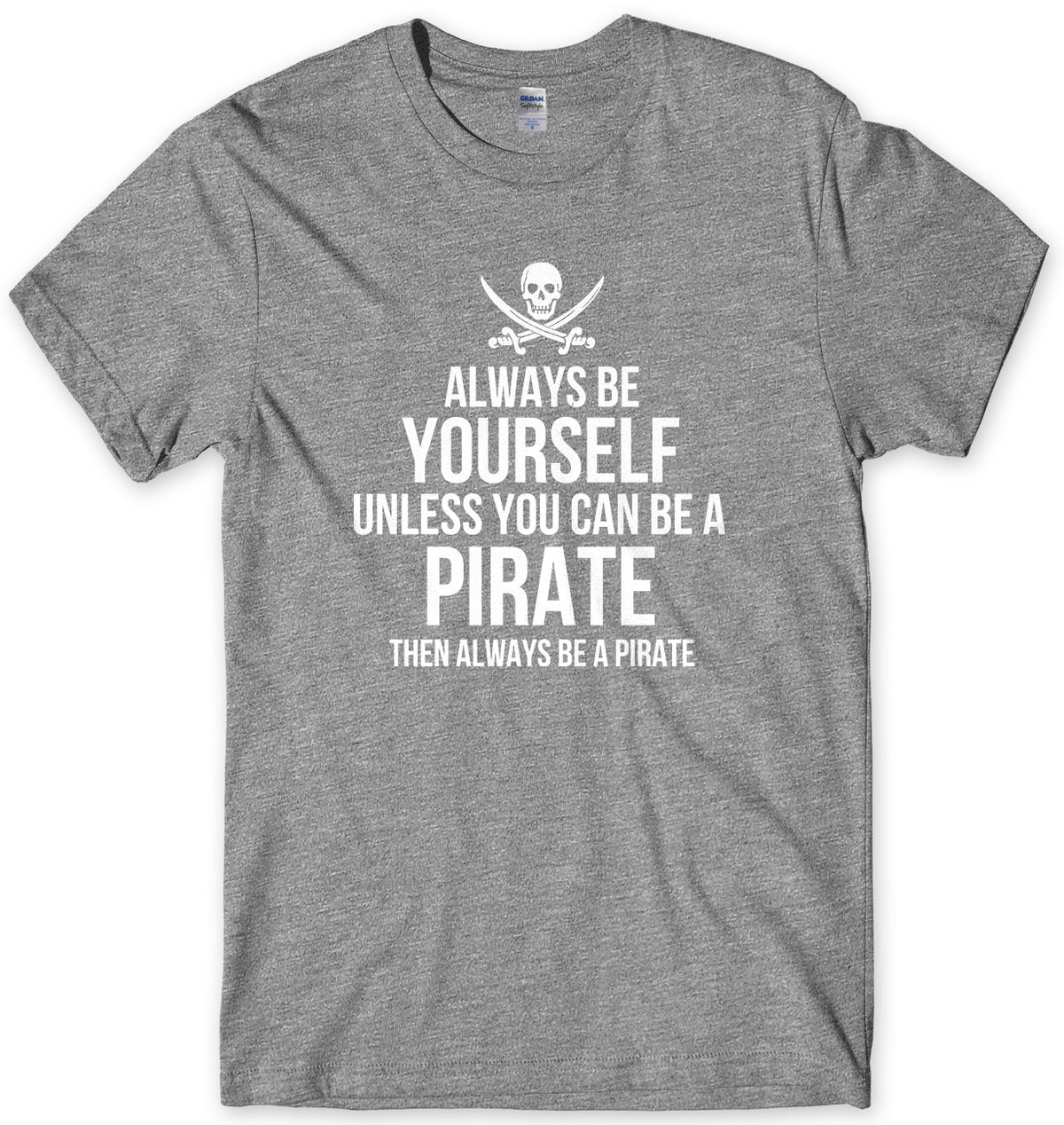 Always Be Yourself Unless You Can Be A Pirate Then Always Be A Pirate Mens Unisex T-Shirt