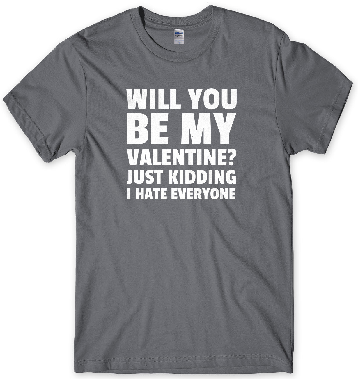 Will You Be My Valentine? Just Kidding, I Hate Everyone Mens Unisex Style T-Shirt