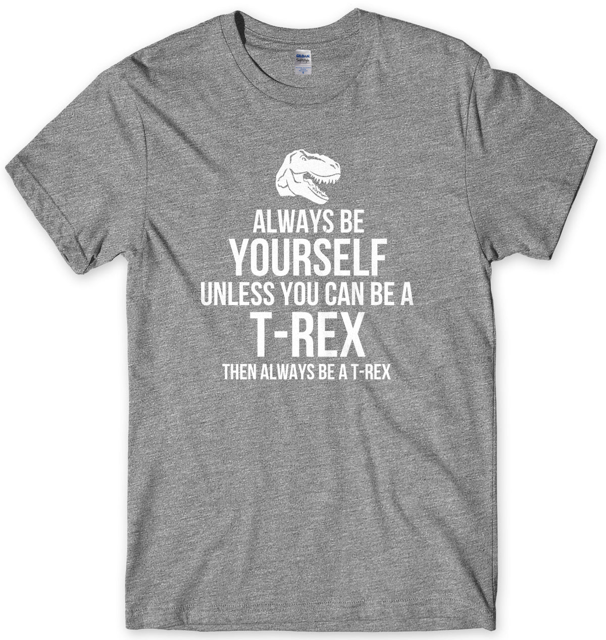 Always Be Yourself Unless You Can Be A T-Rex Then Always Be A T-Rex Mens Unisex T-Shirt