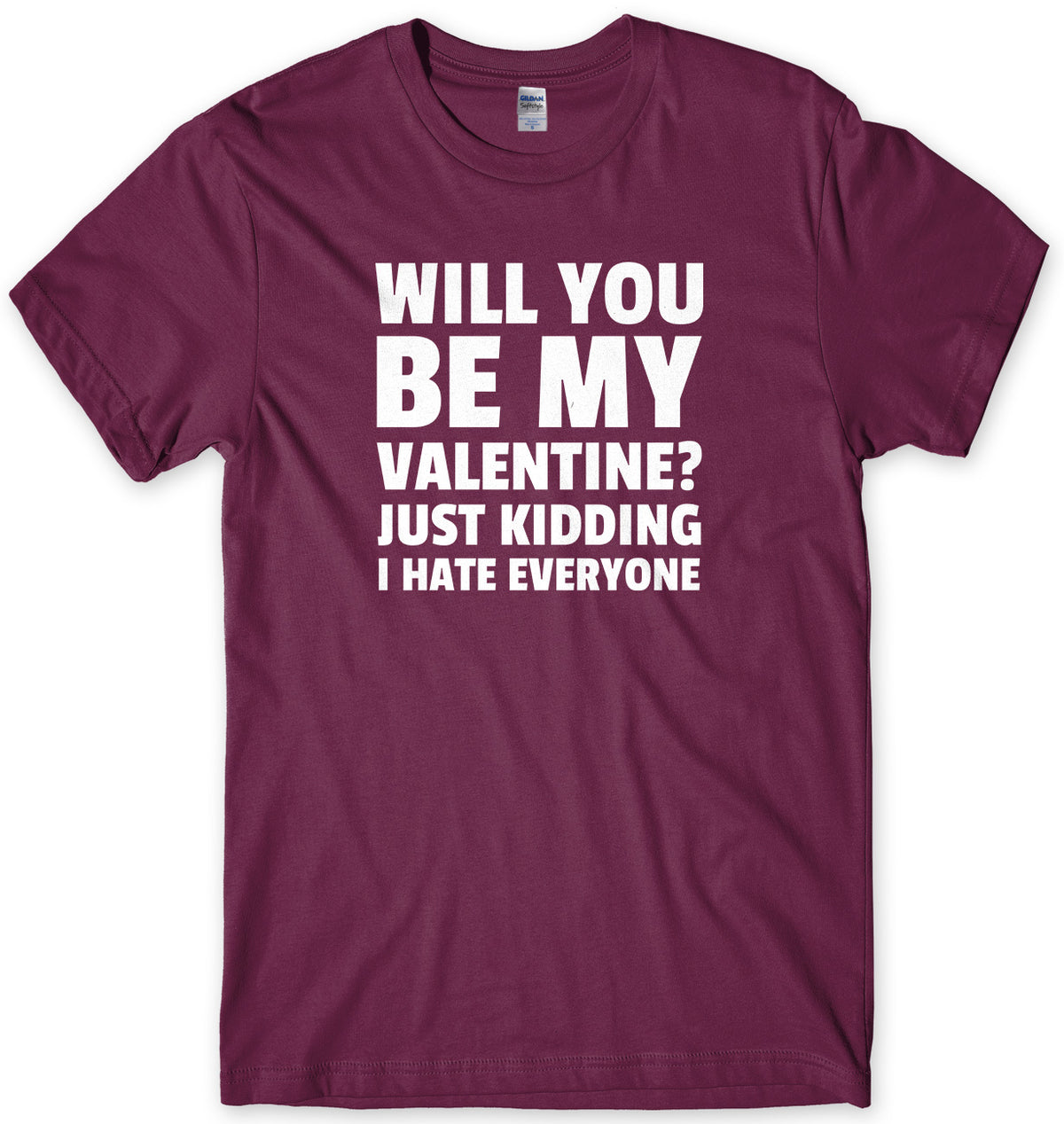 Will You Be My Valentine? Just Kidding, I Hate Everyone Mens Unisex Style T-Shirt