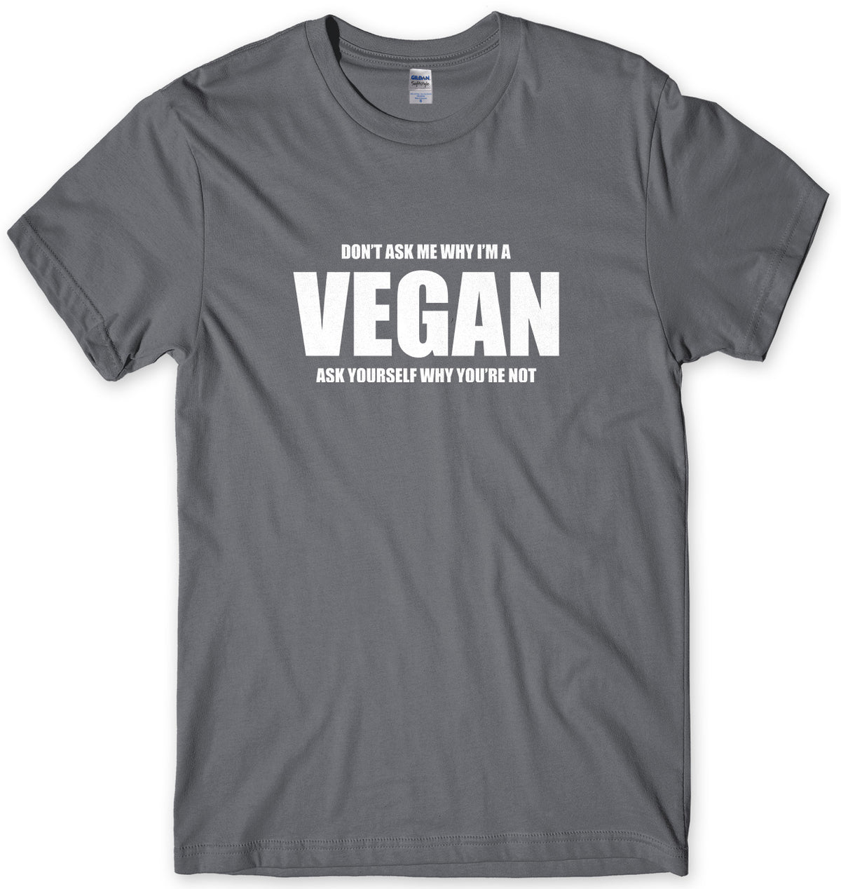 Don&#39;t Ask Me Why I&#39;m A Vegan Mens Unisex Style T-Shirt
