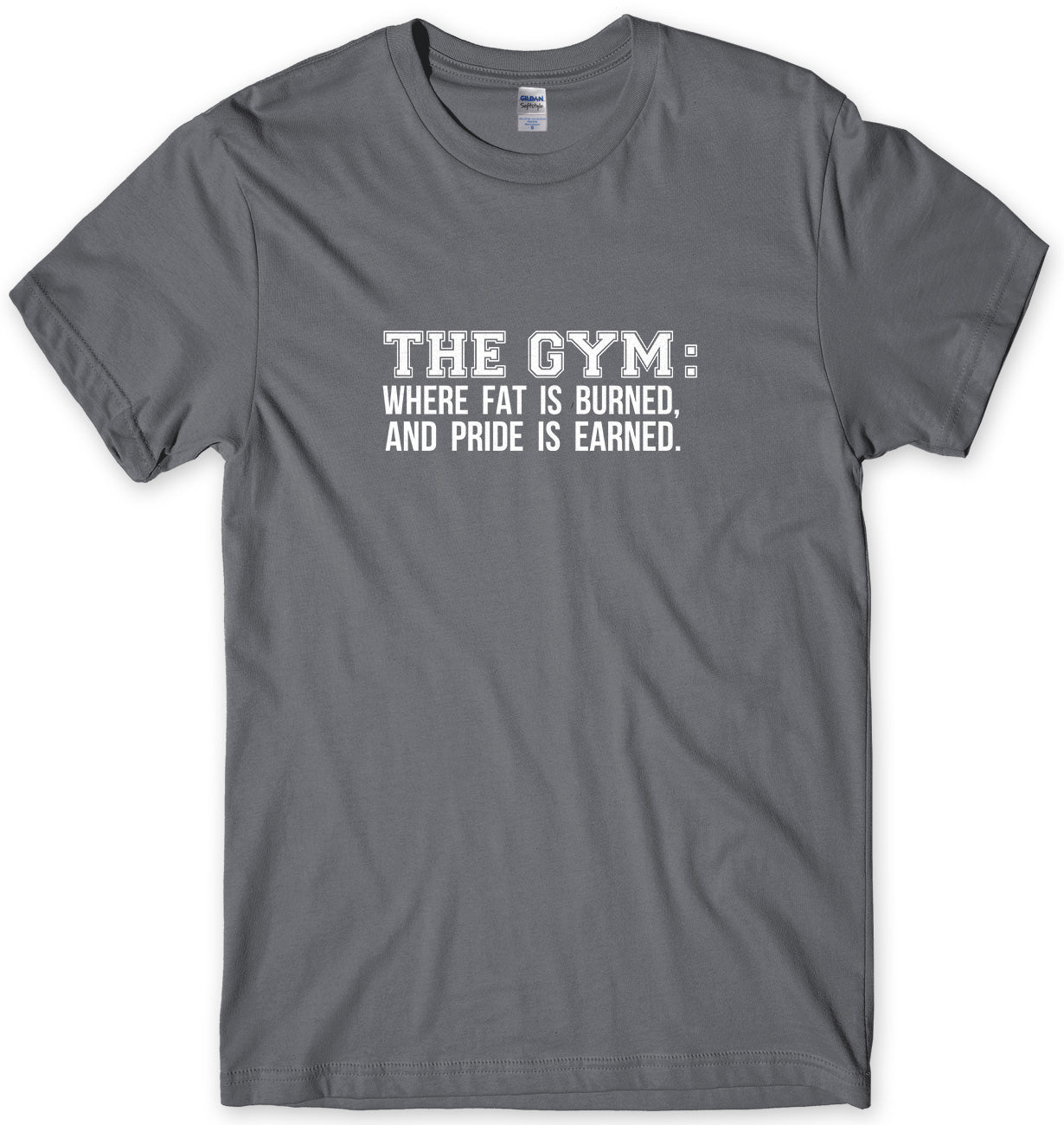 The Gym: Where Fat Is Burned And Pride Is Earned Mens Unisex T-Shirt