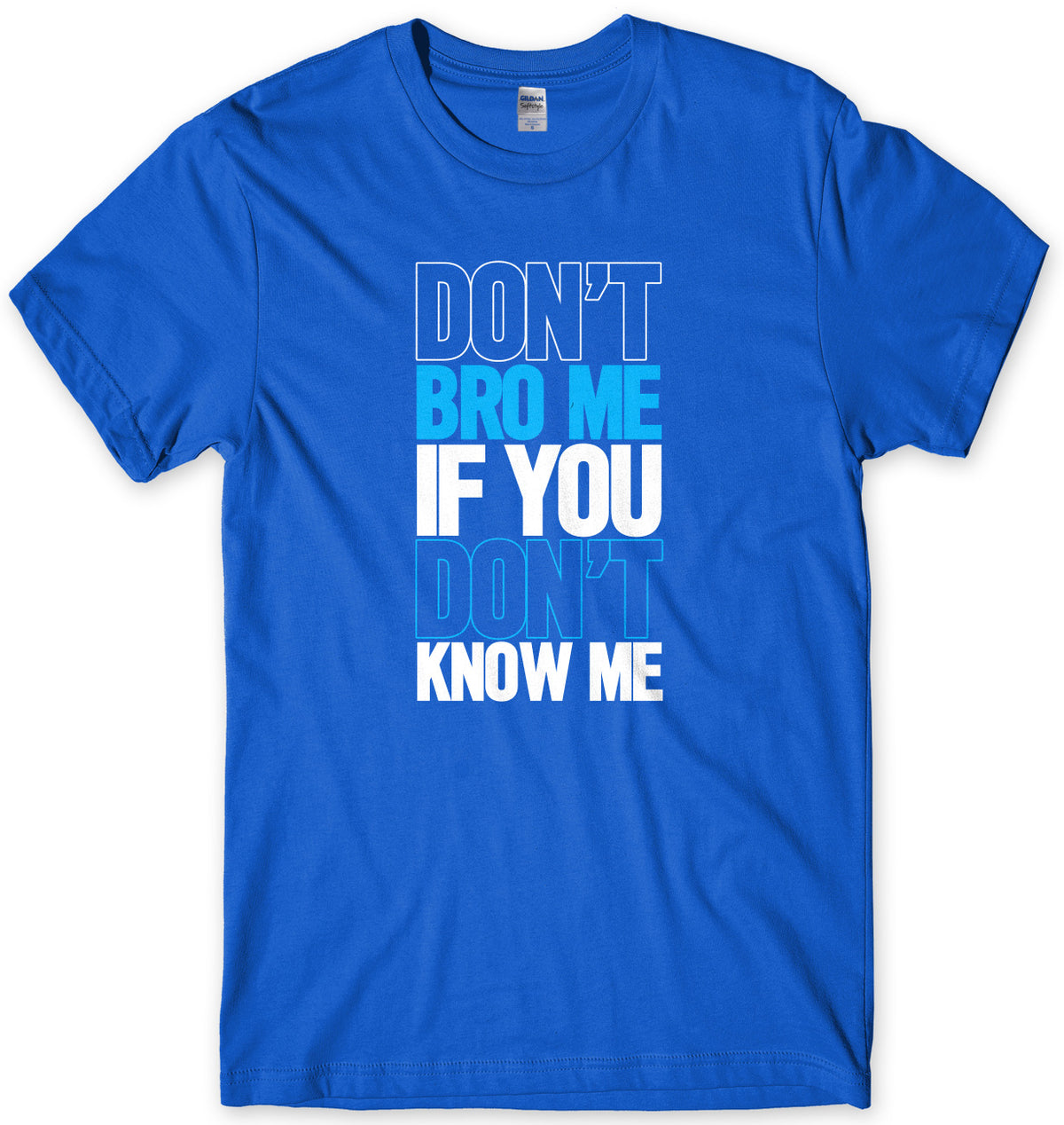 Don&#39;t Bro Me If You Don&#39;t Know Me Mens Unisex T-Shirt