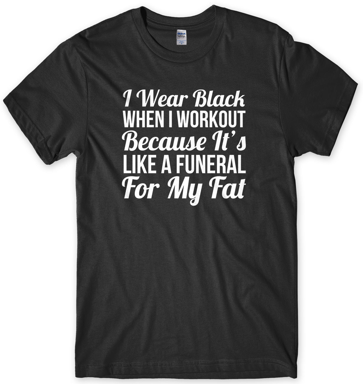 I Wear Black When I Workout Because It's Like A Funeral For My Fat Mens Unisex T-Shirt