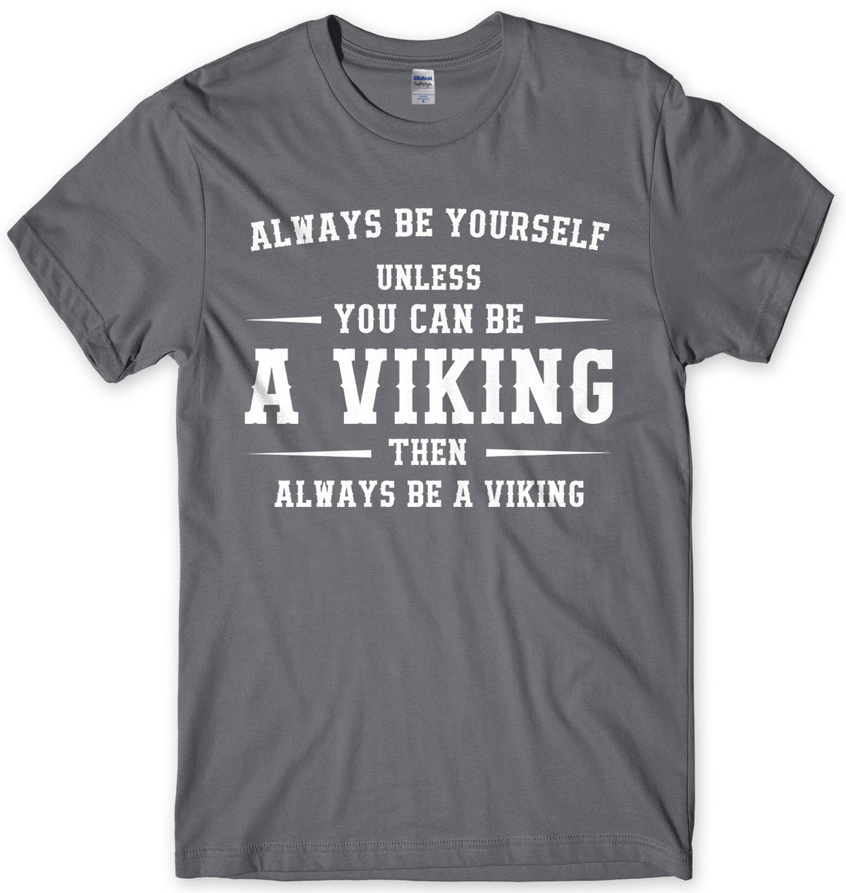 Always Be Youself Unless You Can Be A Viking Then Always Be A Viking Mens Unisex T-Shirt