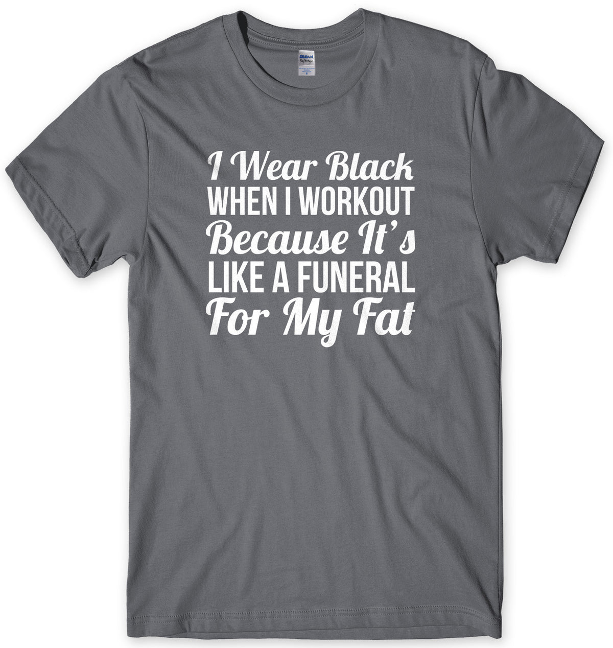 I Wear Black When I Workout Because It&#39;s Like A Funeral For My Fat Mens Unisex T-Shirt