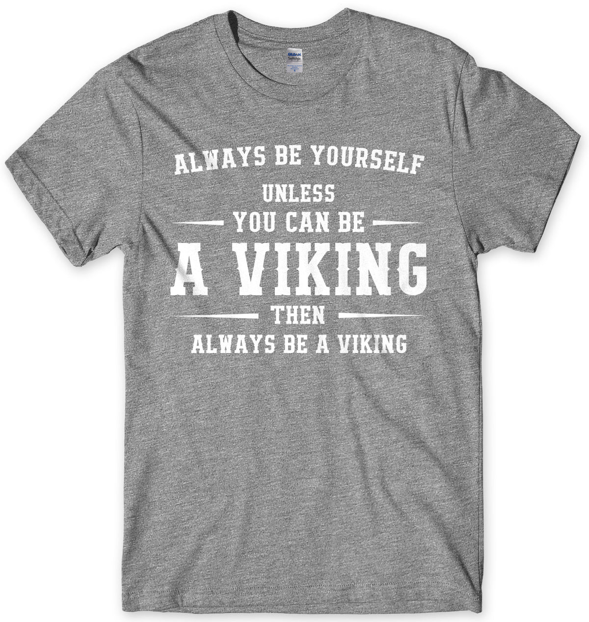 Always Be Youself Unless You Can Be A Viking Then Always Be A Viking Mens Unisex T-Shirt