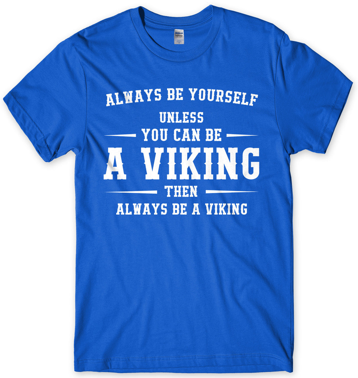 Always Be Youself Unless You Can Be A Viking Then Always Be A Viking Mens Unisex T-Shirt