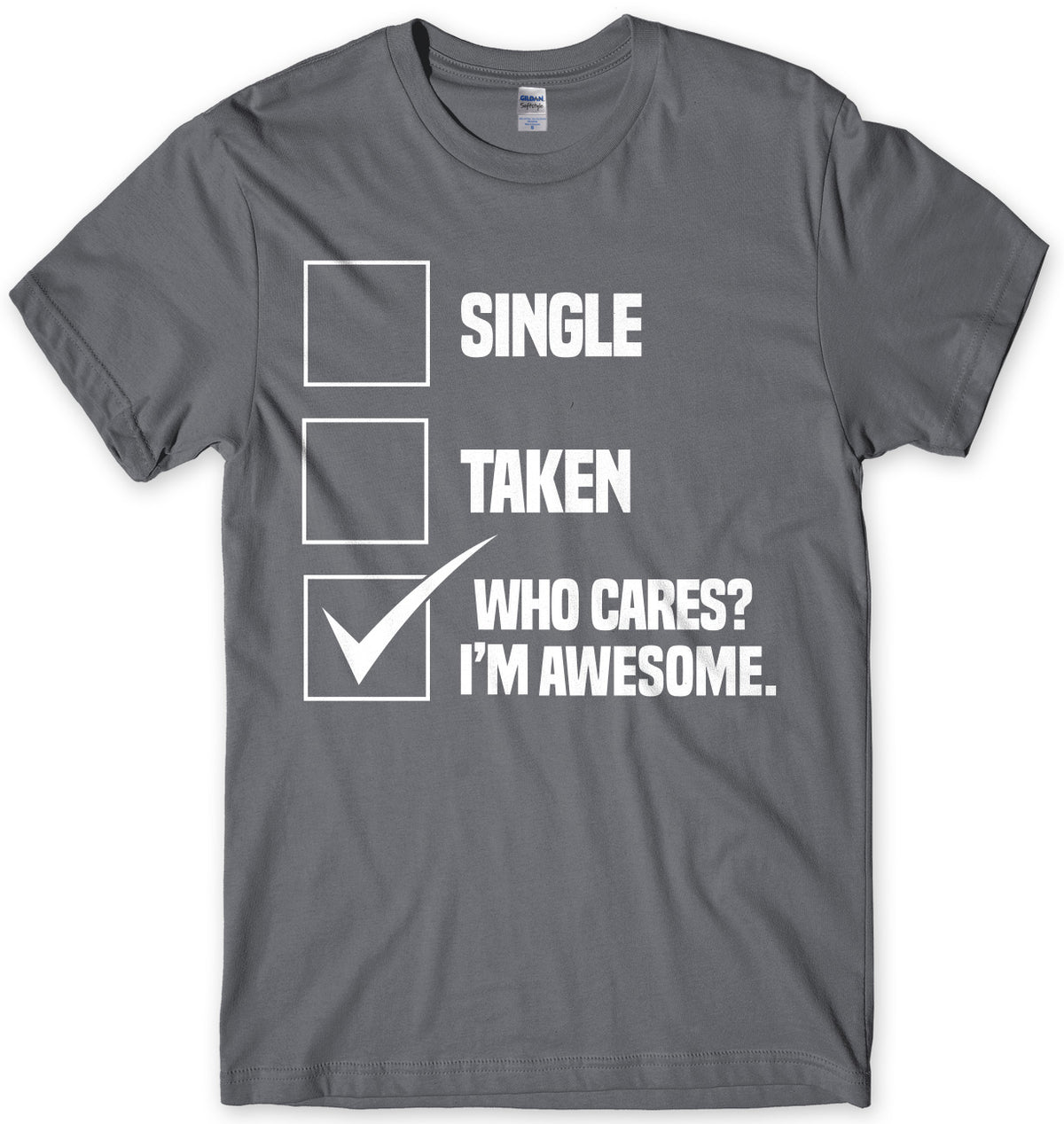 Single Taken Who Cares? I&#39;m Awesome. Mens Unisex T-Shirt