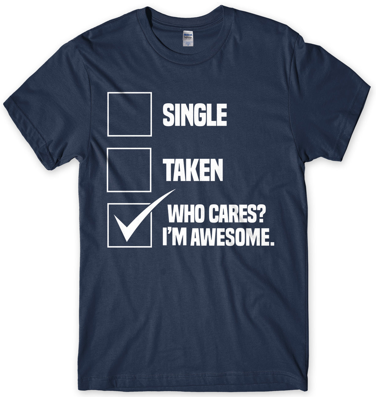 Single Taken Who Cares? I&#39;m Awesome. Mens Unisex T-Shirt