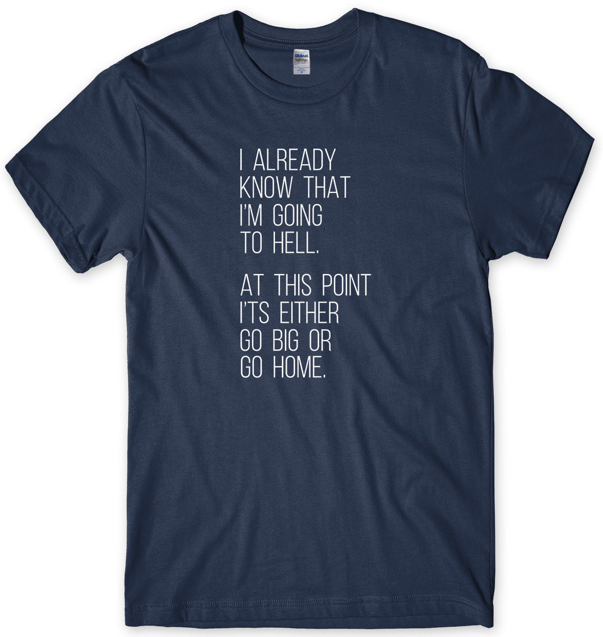 I Already Know That I&#39;m Going To Hell, At This Point It&#39;s Either Go Big Or Go Home Mens Unisex T-Shirt