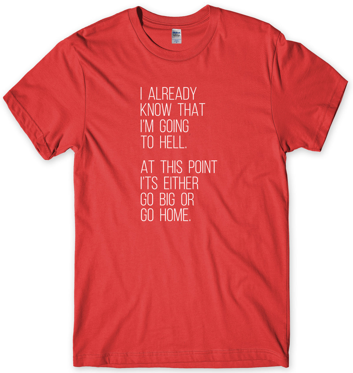 I Already Know That I&#39;m Going To Hell, At This Point It&#39;s Either Go Big Or Go Home Mens Unisex T-Shirt