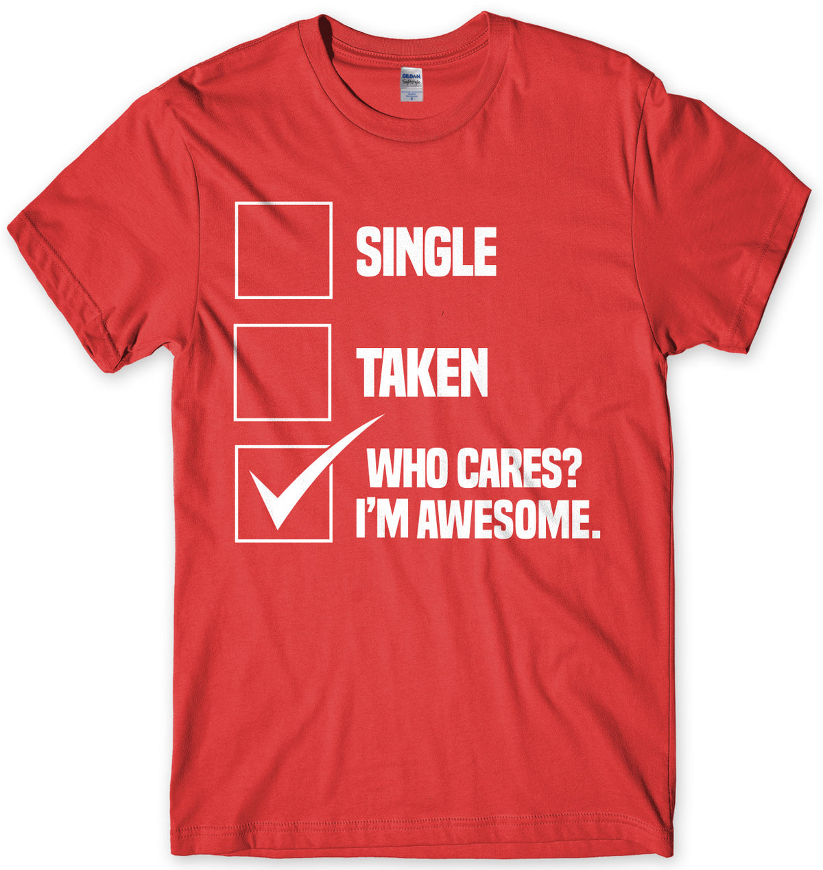 Single Taken Who Cares? I&#39;m Awesome. Mens Unisex T-Shirt
