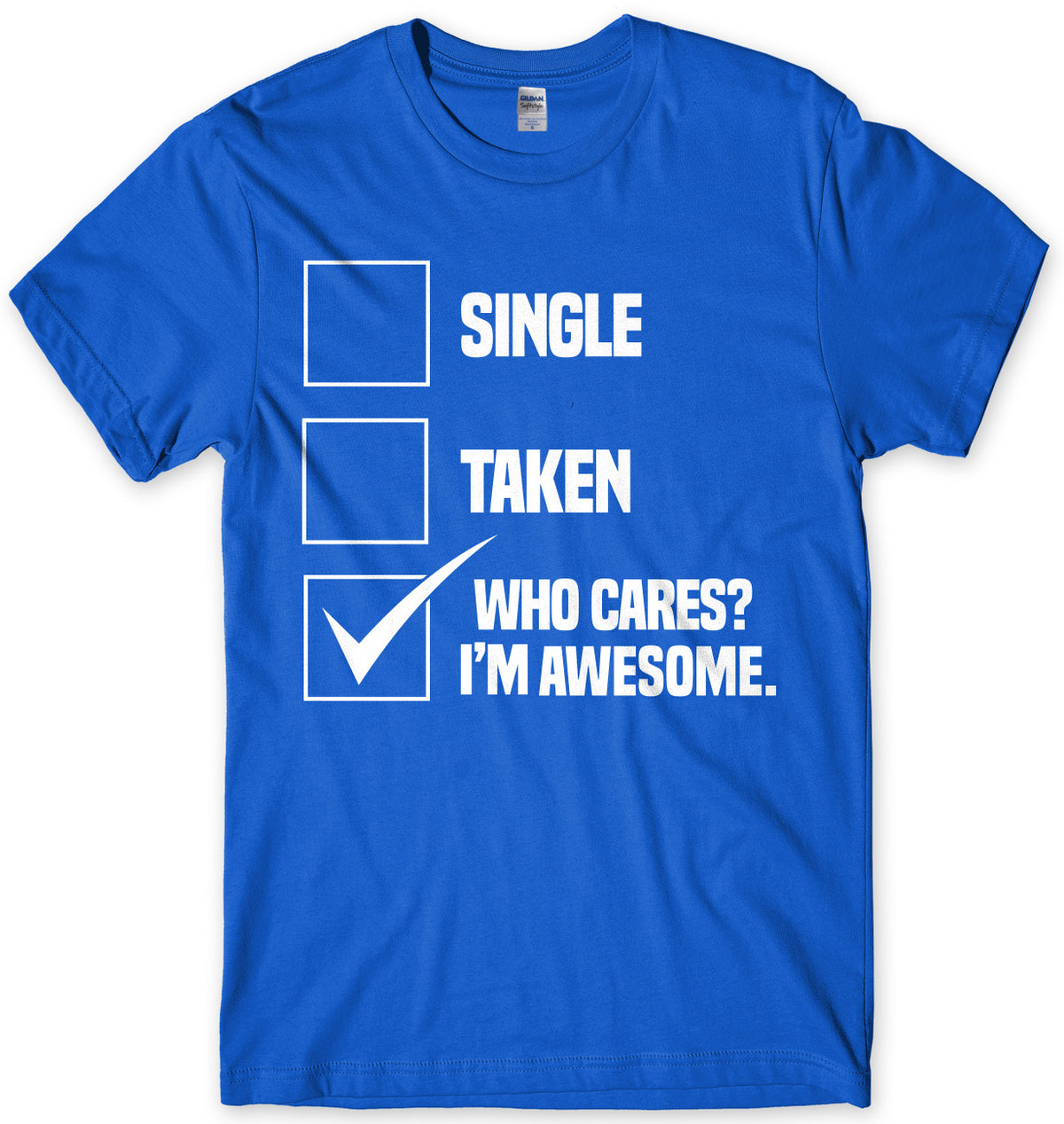 Single Taken Who Cares? I&#39;m Awesome. Mens Unisex T-Shirt