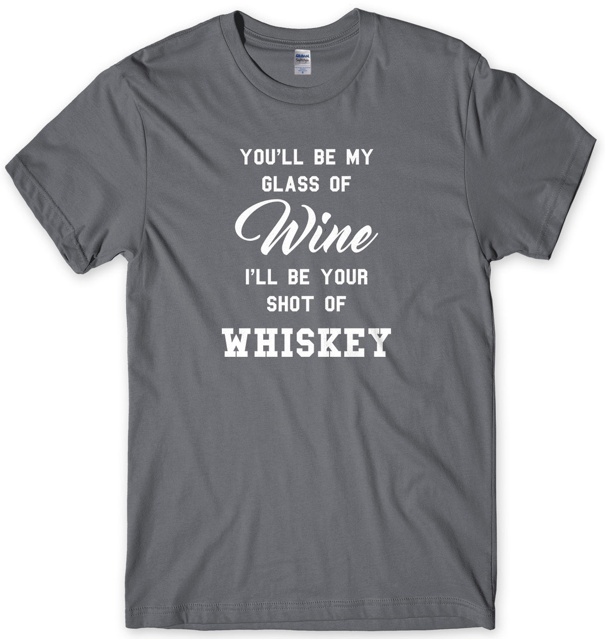 You&#39;ll Be My Glass Of Wine, I&#39;ll Be Your Shot Of Whiskey Mens Unisex Style T-Shirt