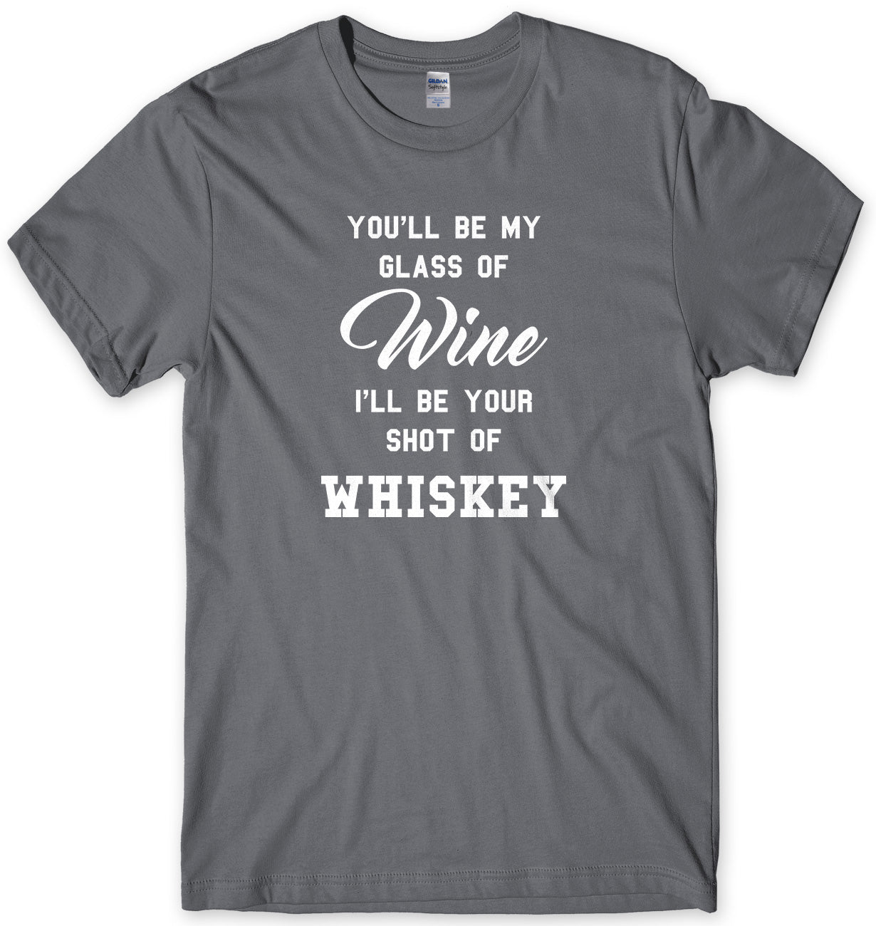 You'll Be My Glass Of Wine, I'll Be Your Shot Of Whiskey Mens Unisex Style T-Shirt