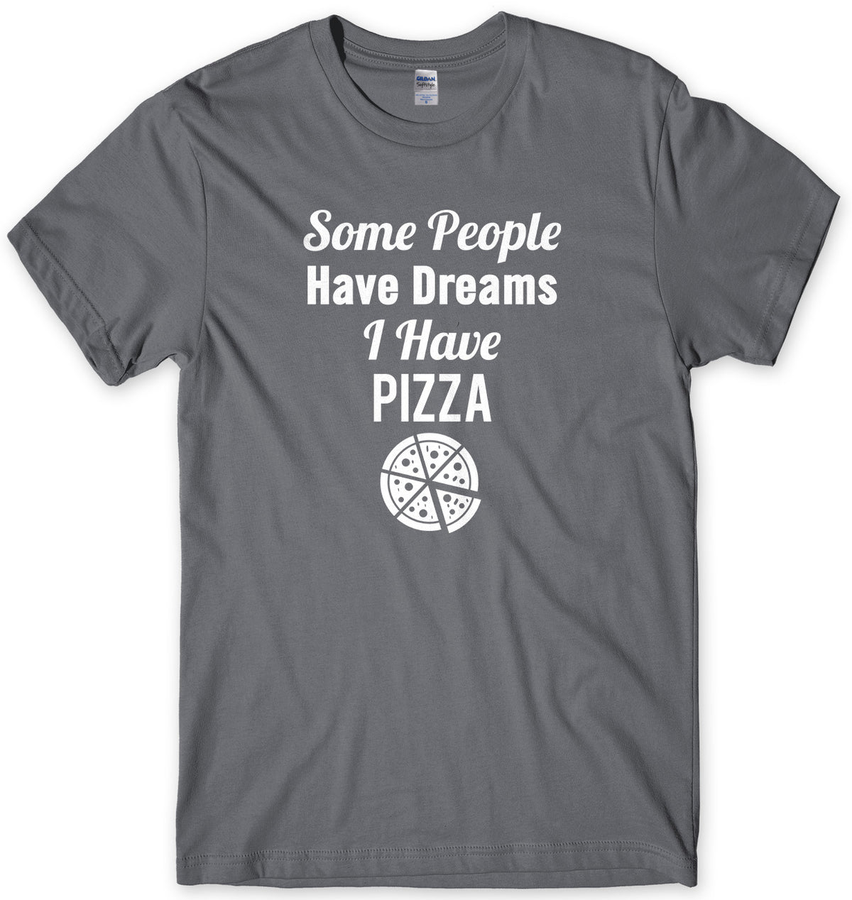Some People Have Dreams, I Have Pizza Mens Unisex T-Shirt