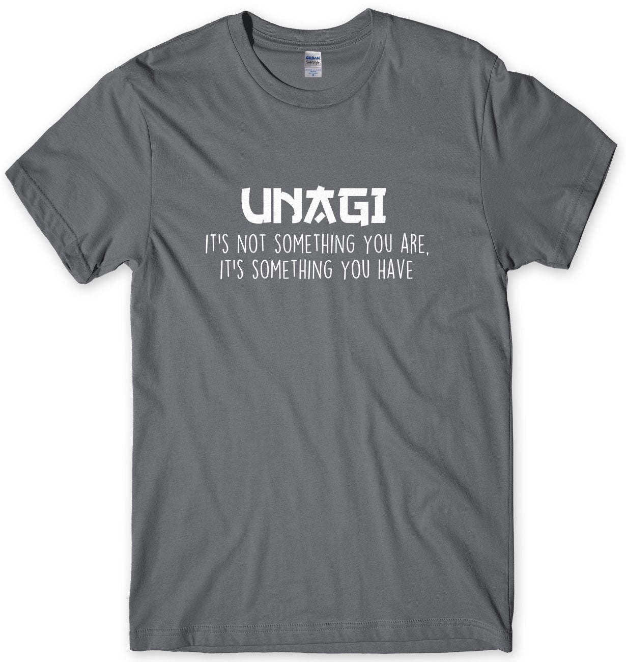 UNAGI It's Not Something You Are It's Something You Have Mens Unisex T-Shirt