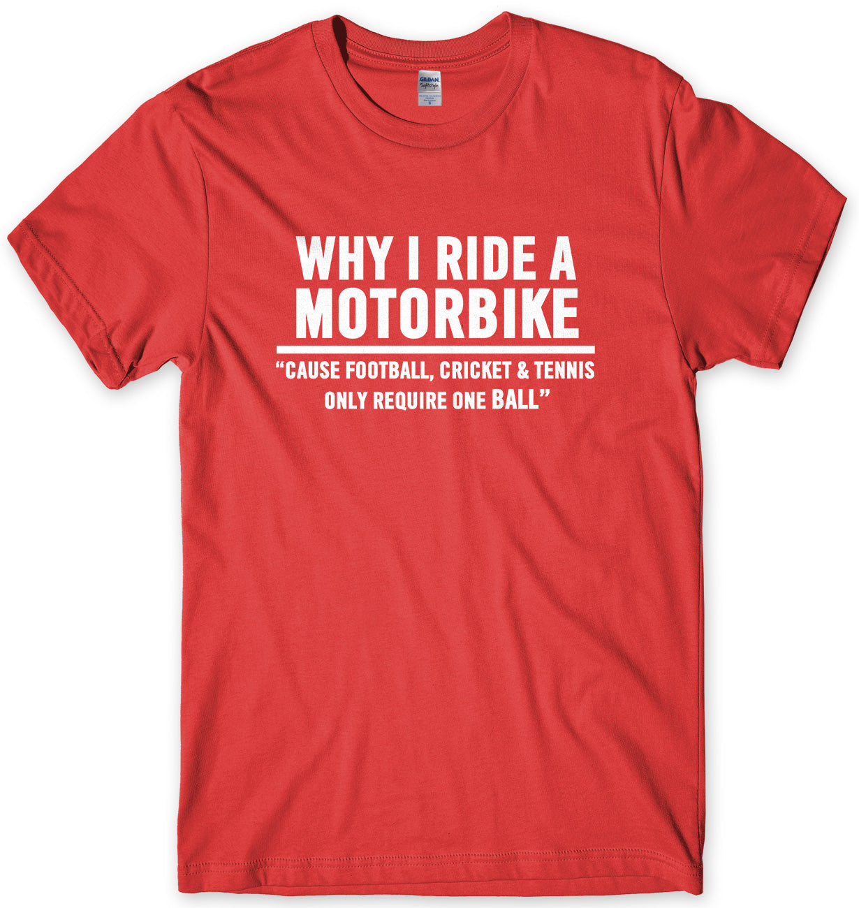 Why I Ride A Motorbike, Cause Football, Cricket And Tennis Only Require One Ball Mens Unisex T-Shirt