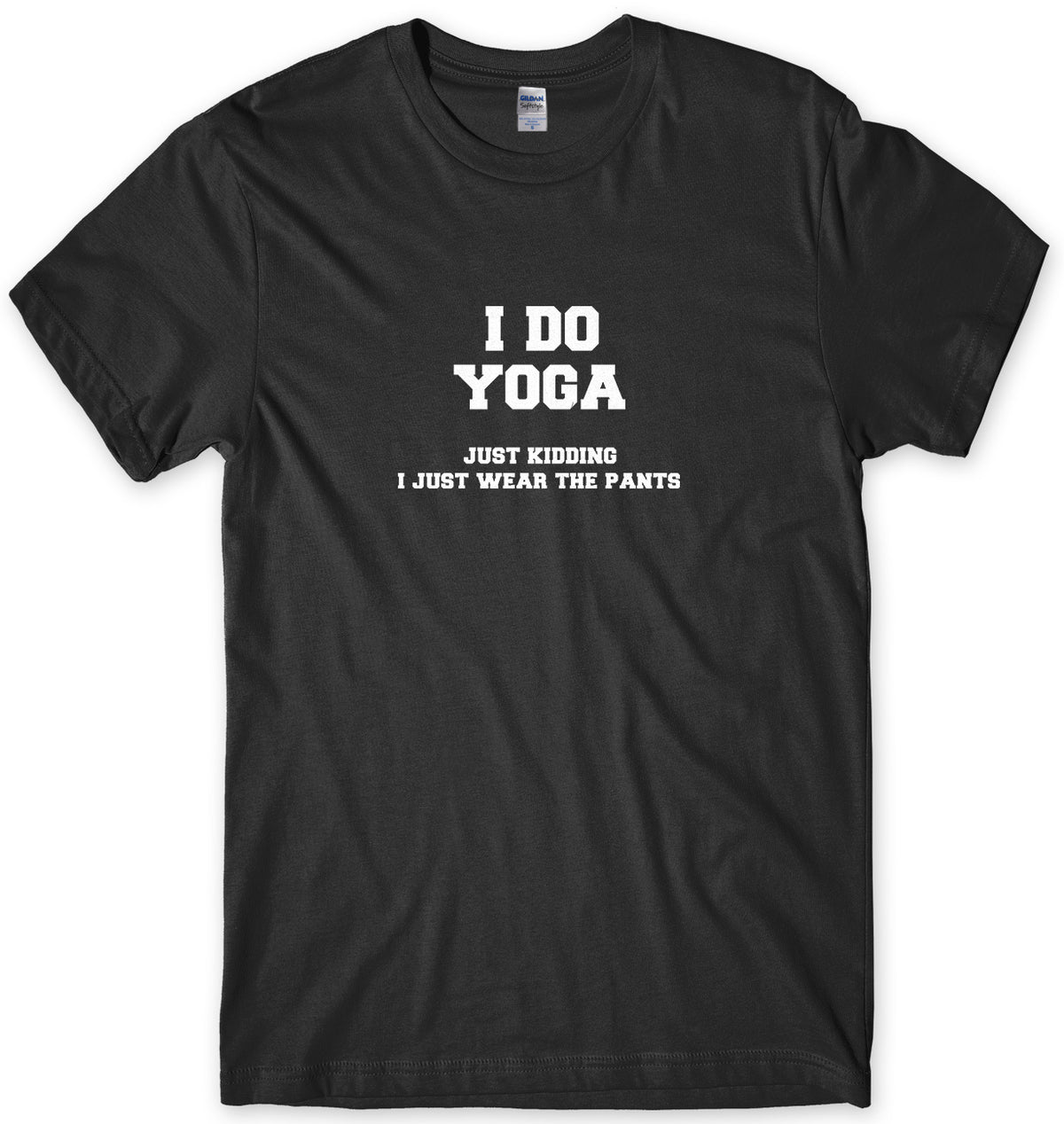 I Do Yoga. Just Kidding, I Just Wear The Pants Mens Unisex T-Shirt