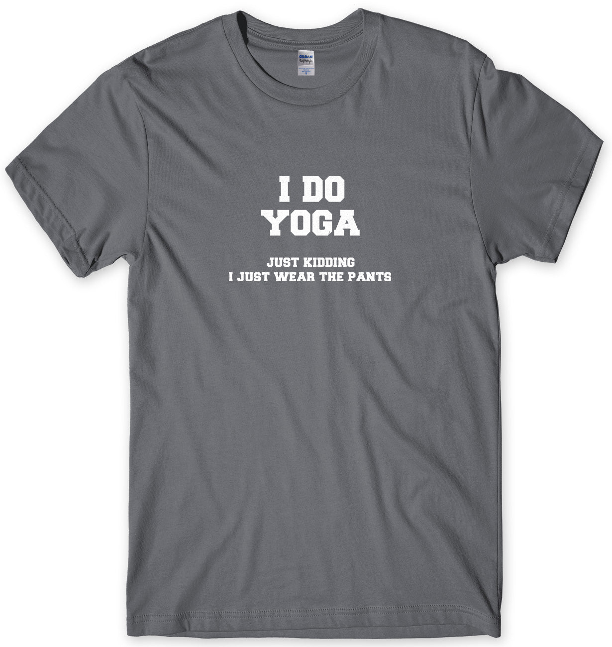 I Do Yoga. Just Kidding, I Just Wear The Pants Mens Unisex T-Shirt