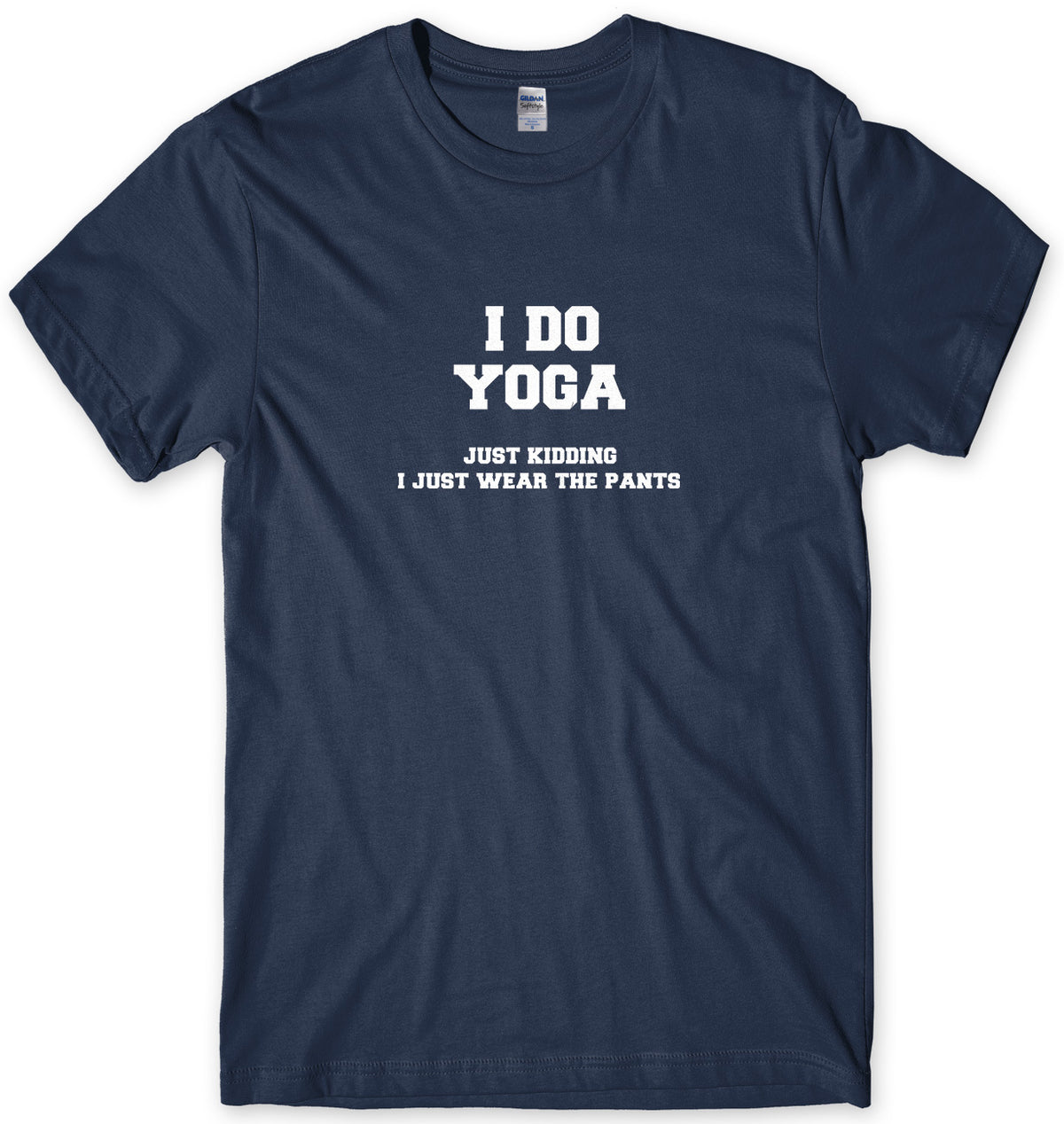 I Do Yoga. Just Kidding, I Just Wear The Pants Mens Unisex T-Shirt