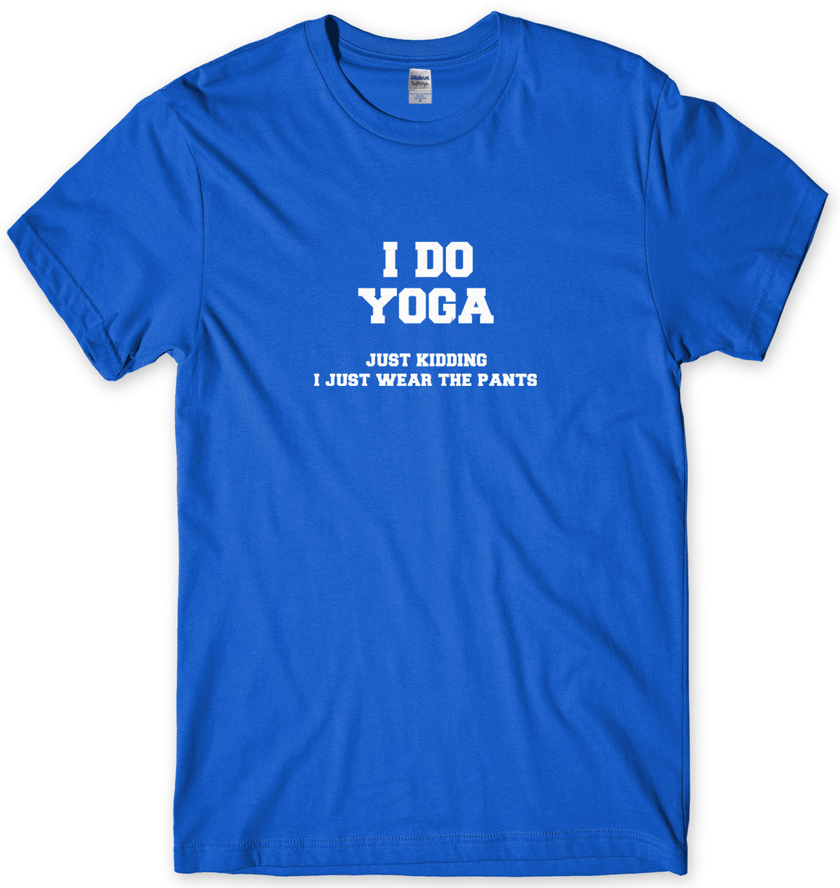 I Do Yoga. Just Kidding, I Just Wear The Pants Mens Unisex T-Shirt