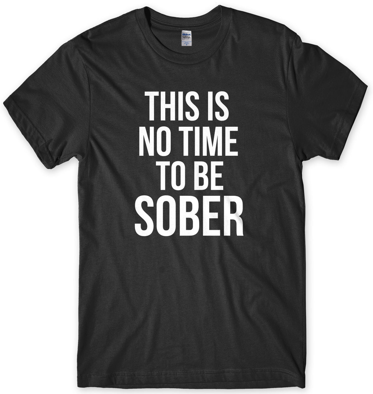 This Is No Time To Be Sober Mens Unisex T-Shirt