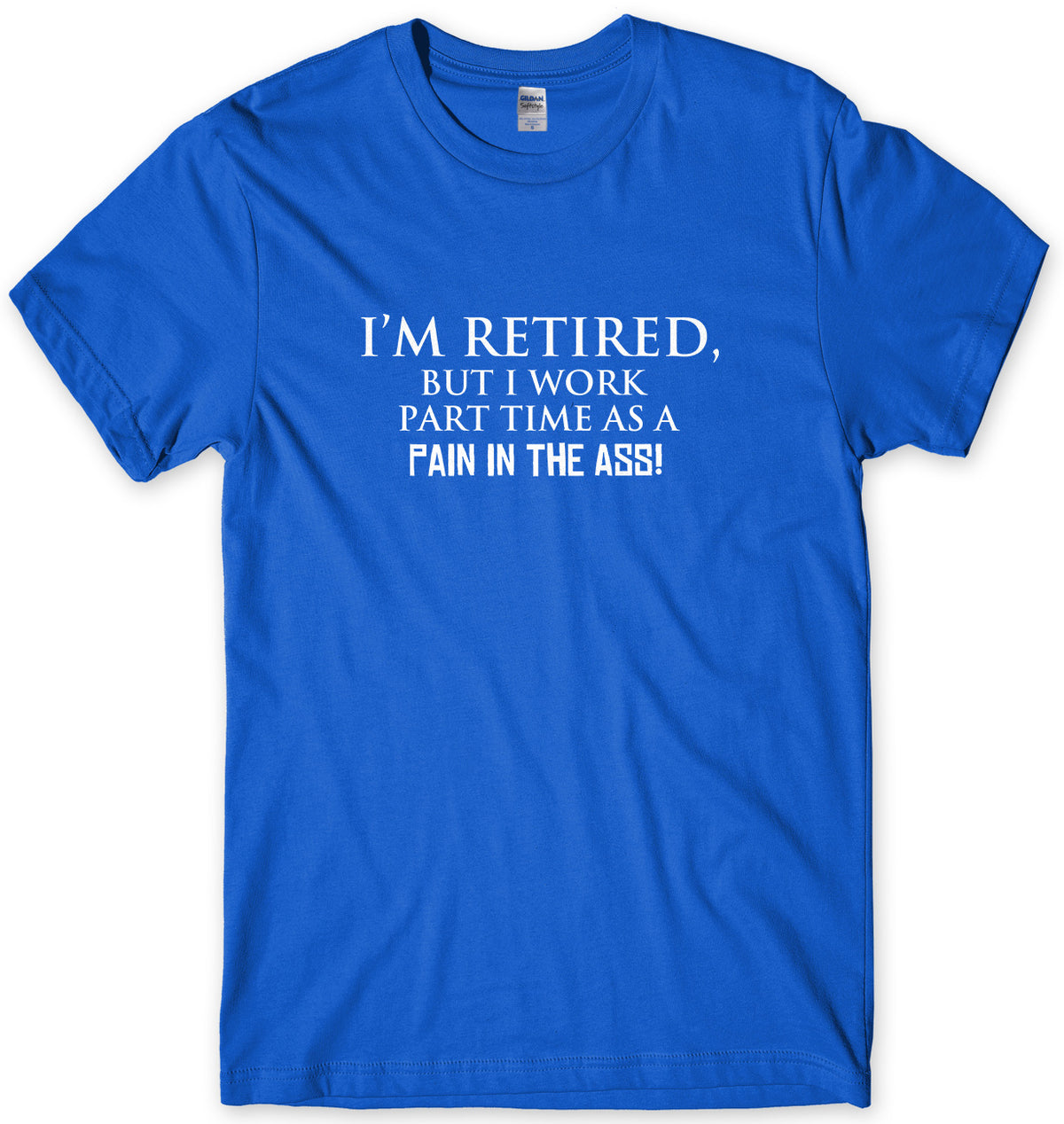 I&#39;m Retired But I Work Part Time As A Pain In The Ass! Mens Unisex T-Shirt