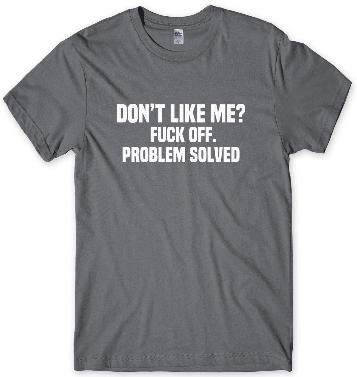 Don&#39;t Like Me? F*ck Off. Problem Solved Mens Unisex T-Shirt