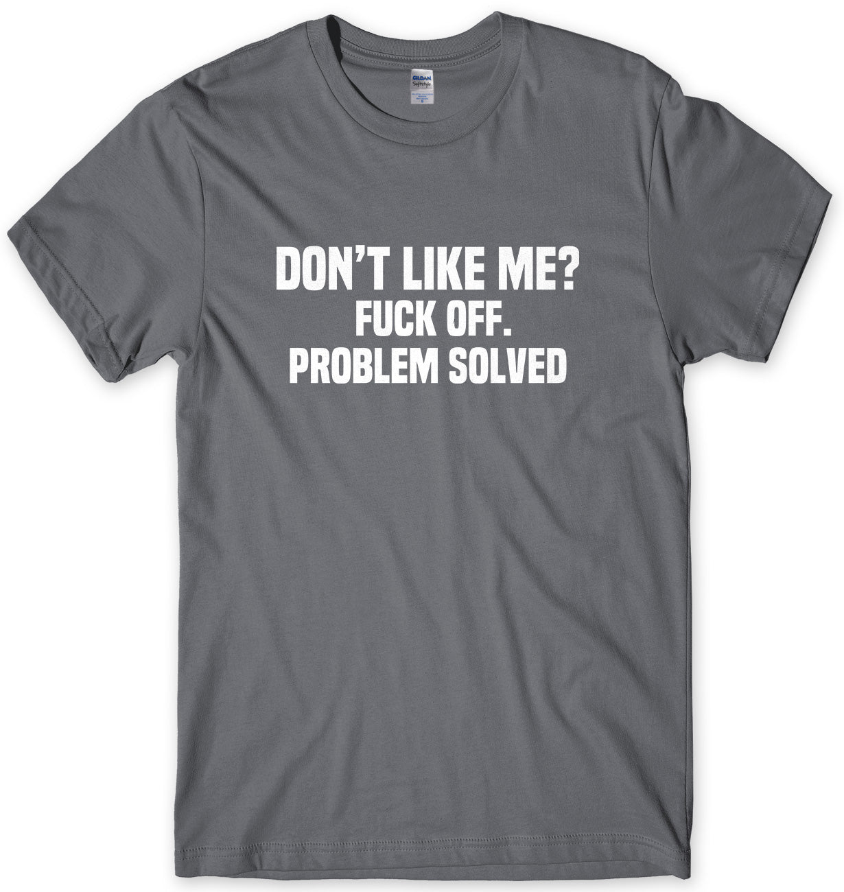 Don't Like Me? F*ck Off. Problem Solved Mens Unisex T-Shirt