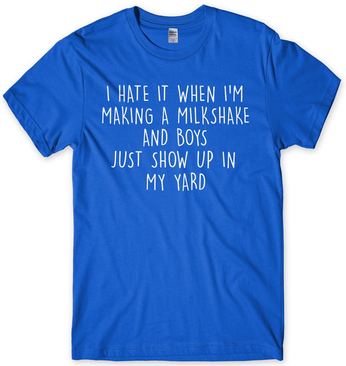 I Hate It When I&#39;m Making A Milkshake And Boys Just Show Up In My Yard Mens Unisex T-Shirt