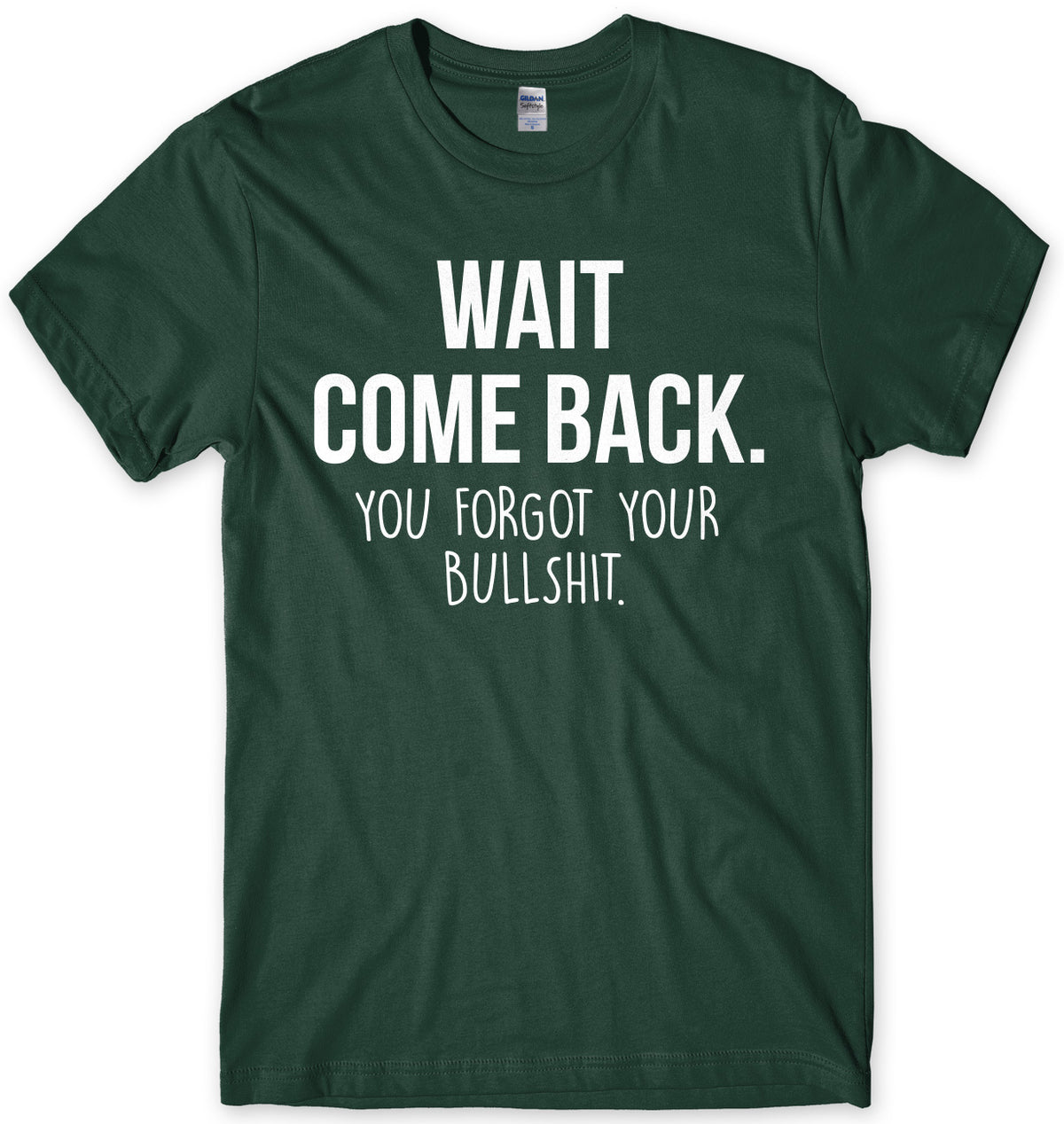 Wait Come Back. You Forgot Your Bullsh*t Mens Unisex T-Shirt