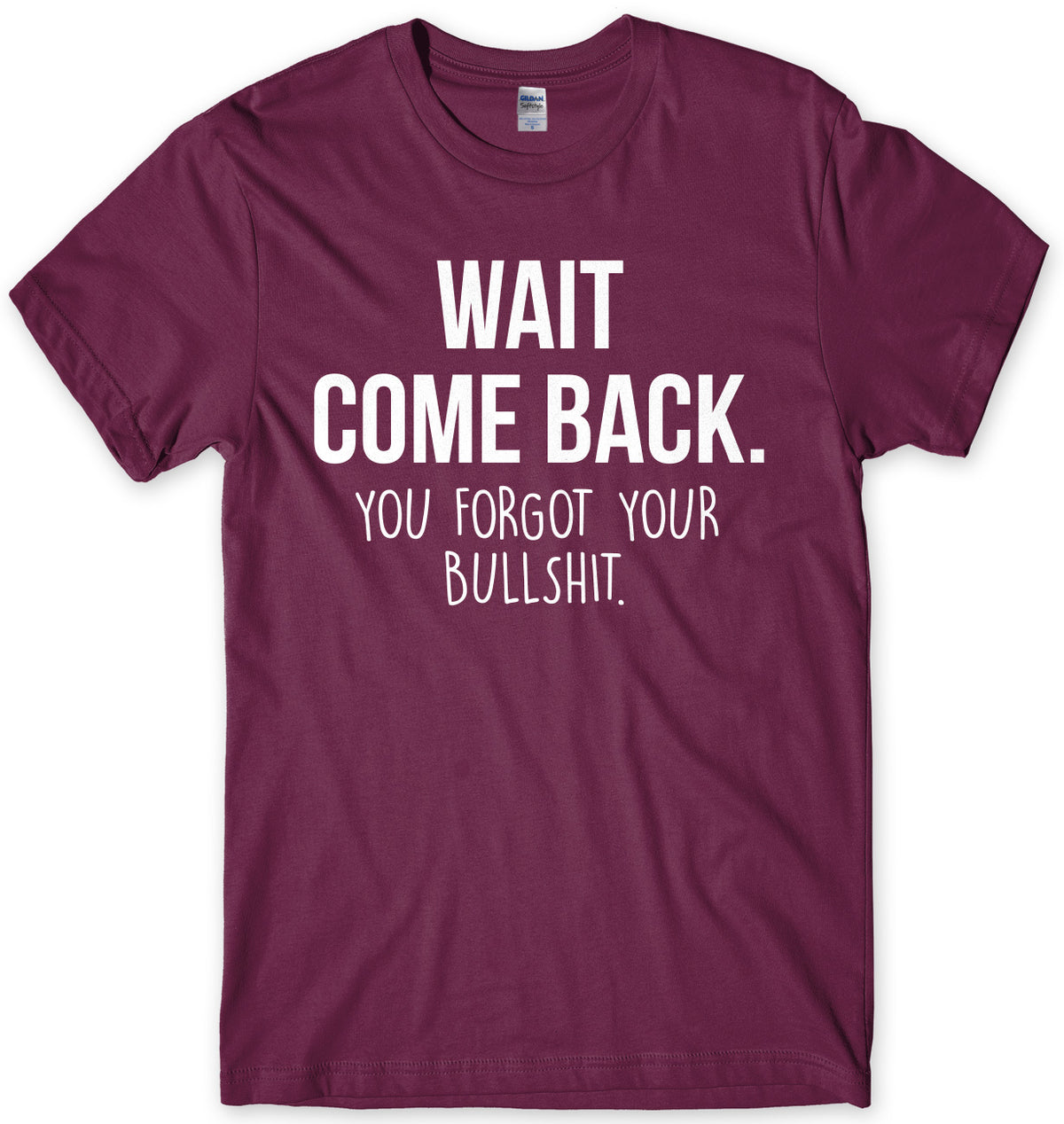 Wait Come Back. You Forgot Your Bullsh*t Mens Unisex T-Shirt