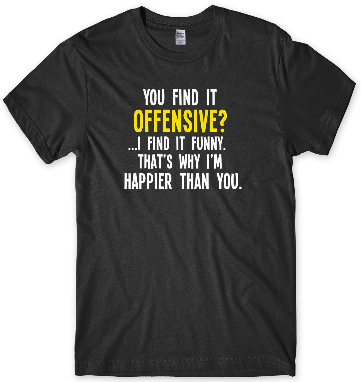You Find It Offensive? I Find It Funny. That's Why I'm Happier Than You Mens Unisex T-Shirt